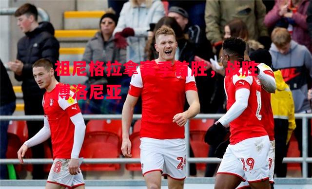 祖尼格拉拿赛季首胜,战胜博洛尼亚 祖尼格拉拿赛季首胜,战胜博洛尼亚