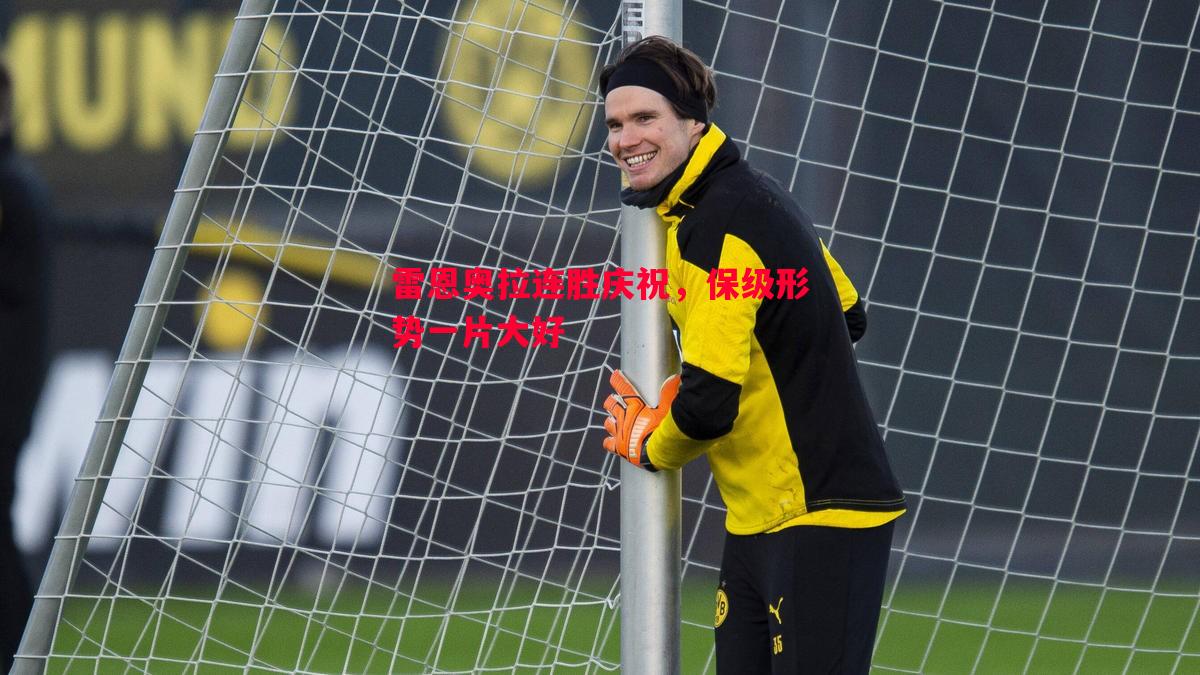 雷恩奥拉连胜庆祝,保级形势一片大好 雷恩奥拉连胜庆祝,保级形势一片大好