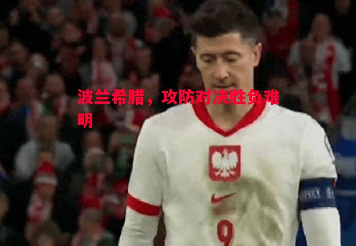 波兰希腊，攻防对决胜负难明