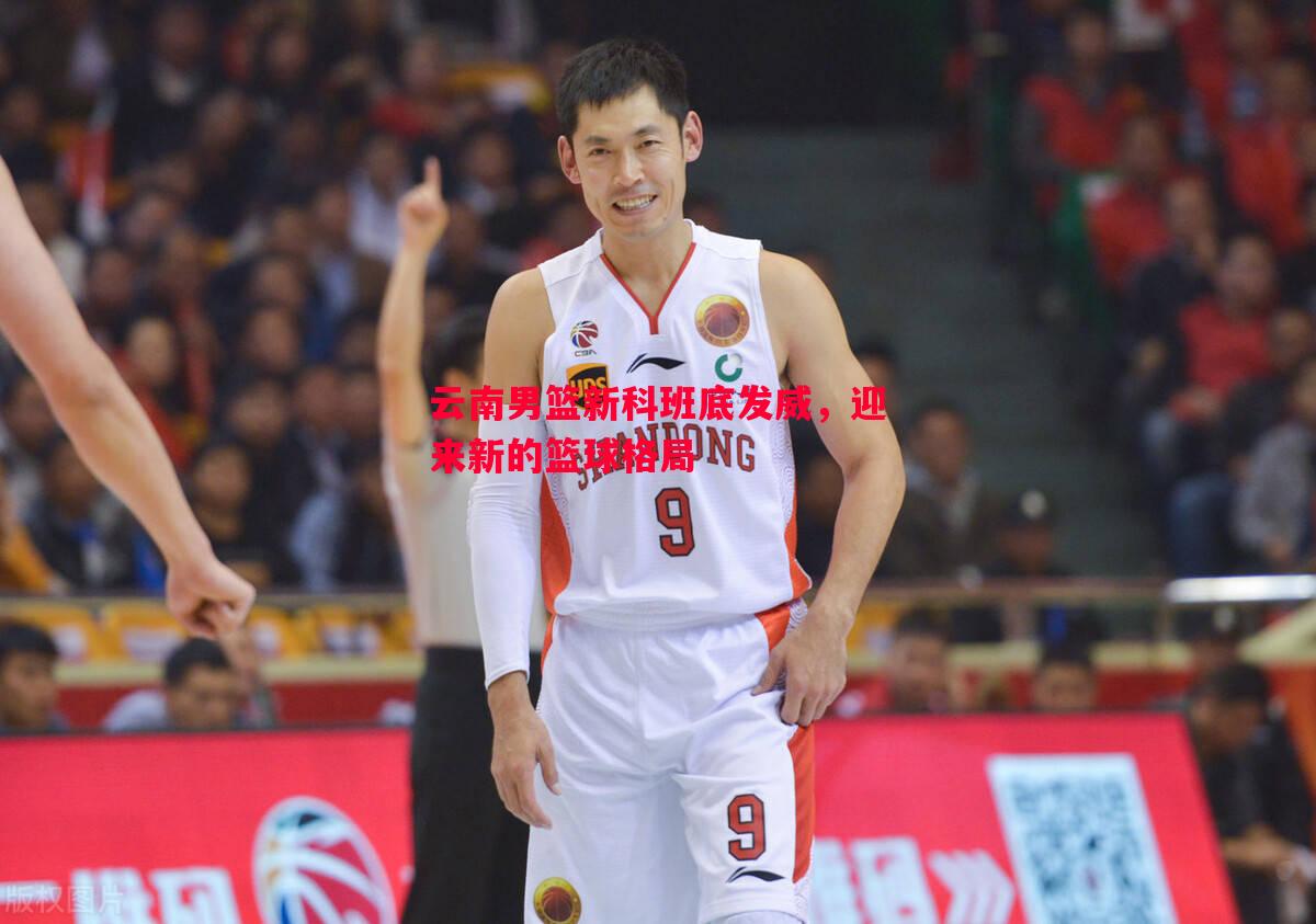 云南男篮新科班底发威，迎来新的篮球格局